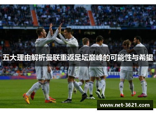 五大理由解析曼联重返足坛巅峰的可能性与希望