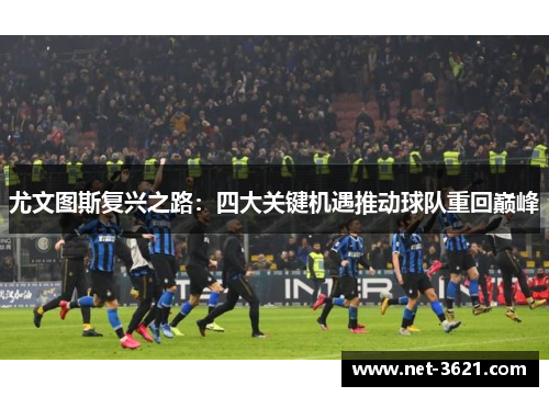 尤文图斯复兴之路：四大关键机遇推动球队重回巅峰