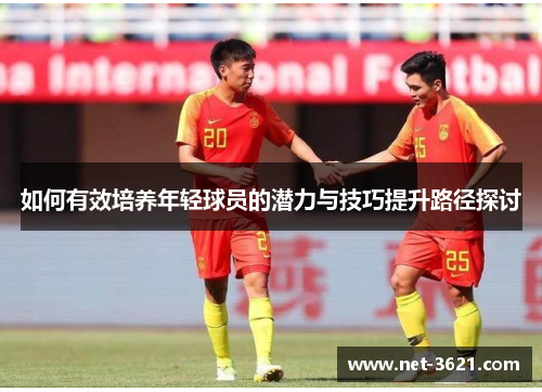 如何有效培养年轻球员的潜力与技巧提升路径探讨