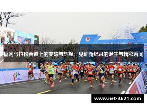 福冈马拉松赛道上的突破与辉煌：见证新纪录的诞生与精彩瞬间