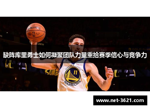 缺阵库里勇士如何凝聚团队力量重拾赛季信心与竞争力