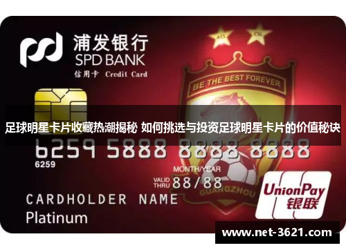 足球明星卡片收藏热潮揭秘 如何挑选与投资足球明星卡片的价值秘诀