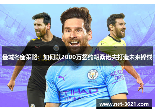 曼城冬窗策略：如何以2000万签约胡桑诺夫打造未来锋线