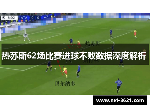 热苏斯62场比赛进球不败数据深度解析 