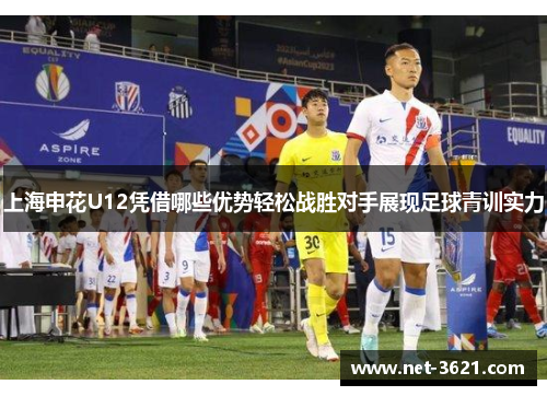 上海申花U12凭借哪些优势轻松战胜对手展现足球青训实力