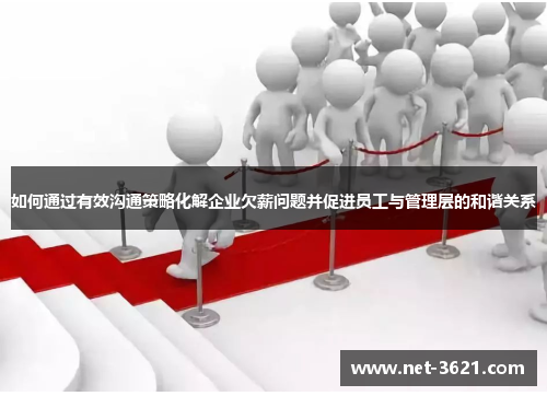 如何通过有效沟通策略化解企业欠薪问题并促进员工与管理层的和谐关系