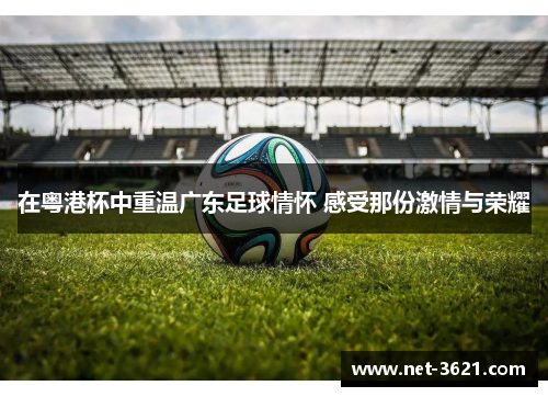 在粤港杯中重温广东足球情怀 感受那份激情与荣耀