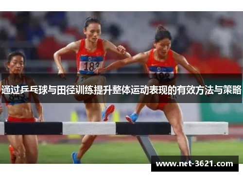 通过乒乓球与田径训练提升整体运动表现的有效方法与策略