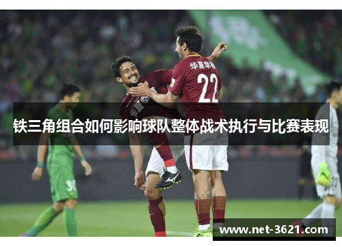 铁三角组合如何影响球队整体战术执行与比赛表现